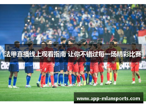 法甲直播线上观看指南 让你不错过每一场精彩比赛